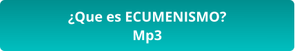 ¿Que es ECUMENISMO? Mp3