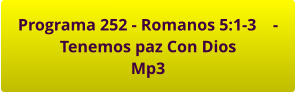 Programa 252 - Romanos 5:1-3    -    Tenemos paz Con Dios Mp3