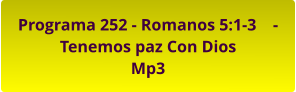 Programa 252 - Romanos 5:1-3    -    Tenemos paz Con Dios Mp3